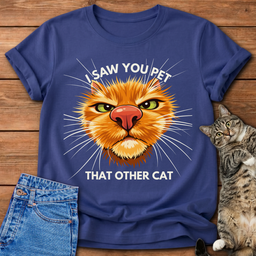 I Saw You Pet That Other Cat T-Shirt