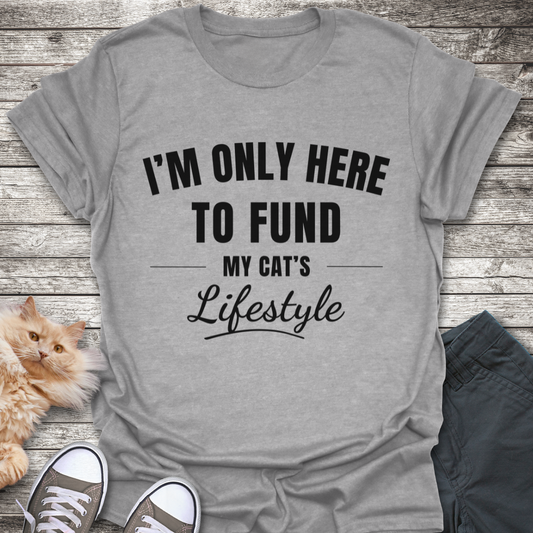 Here To Fund My Cat T-Shirt