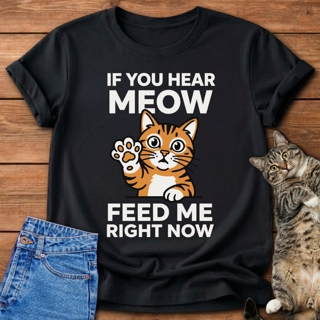 Feed Me Right Now Cat T-Shirt