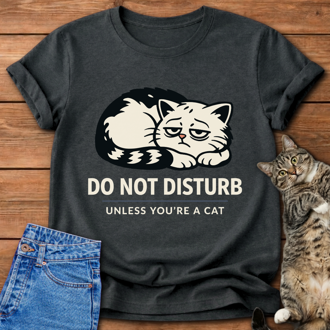 Do Not Disturb Unless You’re a Cat T-Shirt