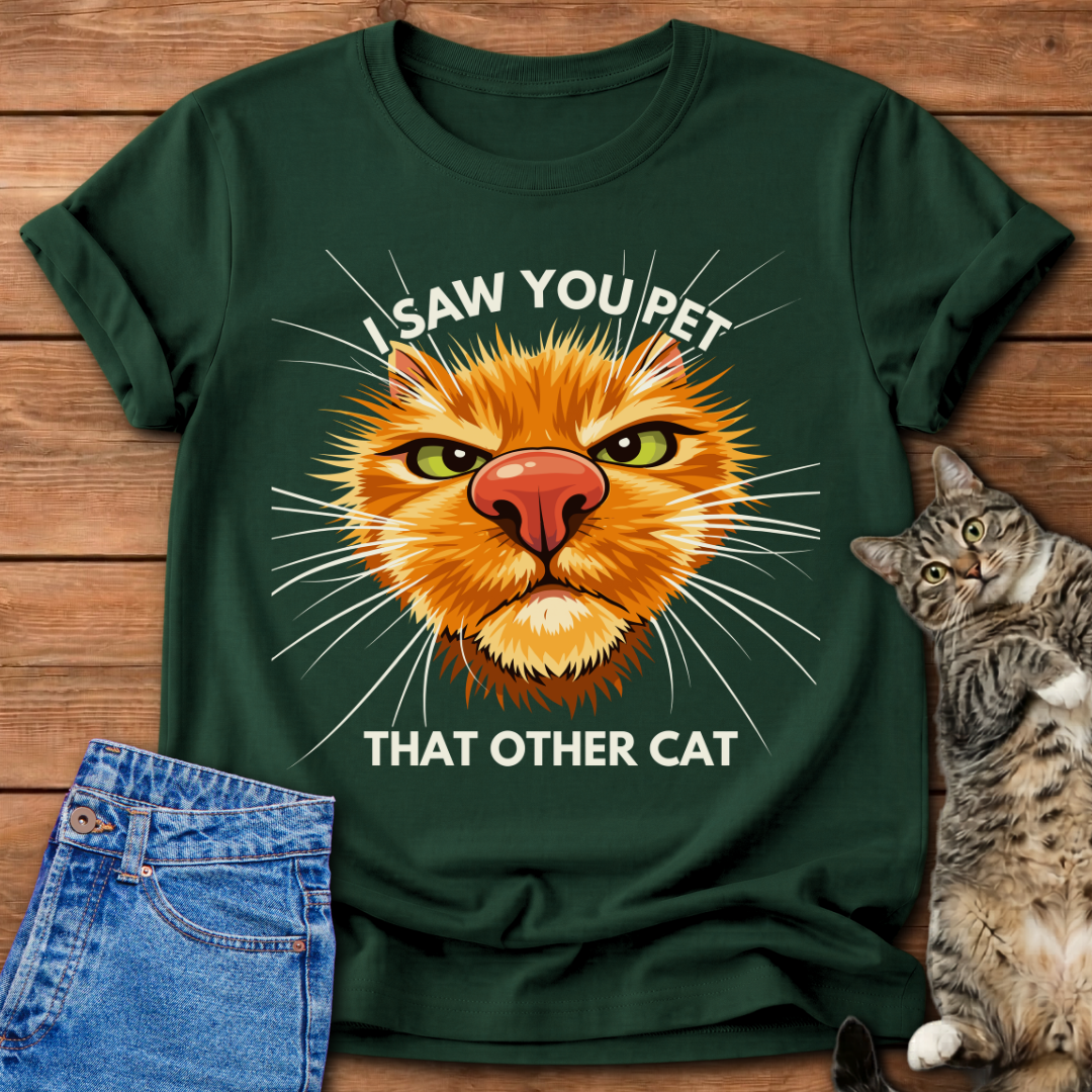 I Saw You Pet That Other Cat T-Shirt