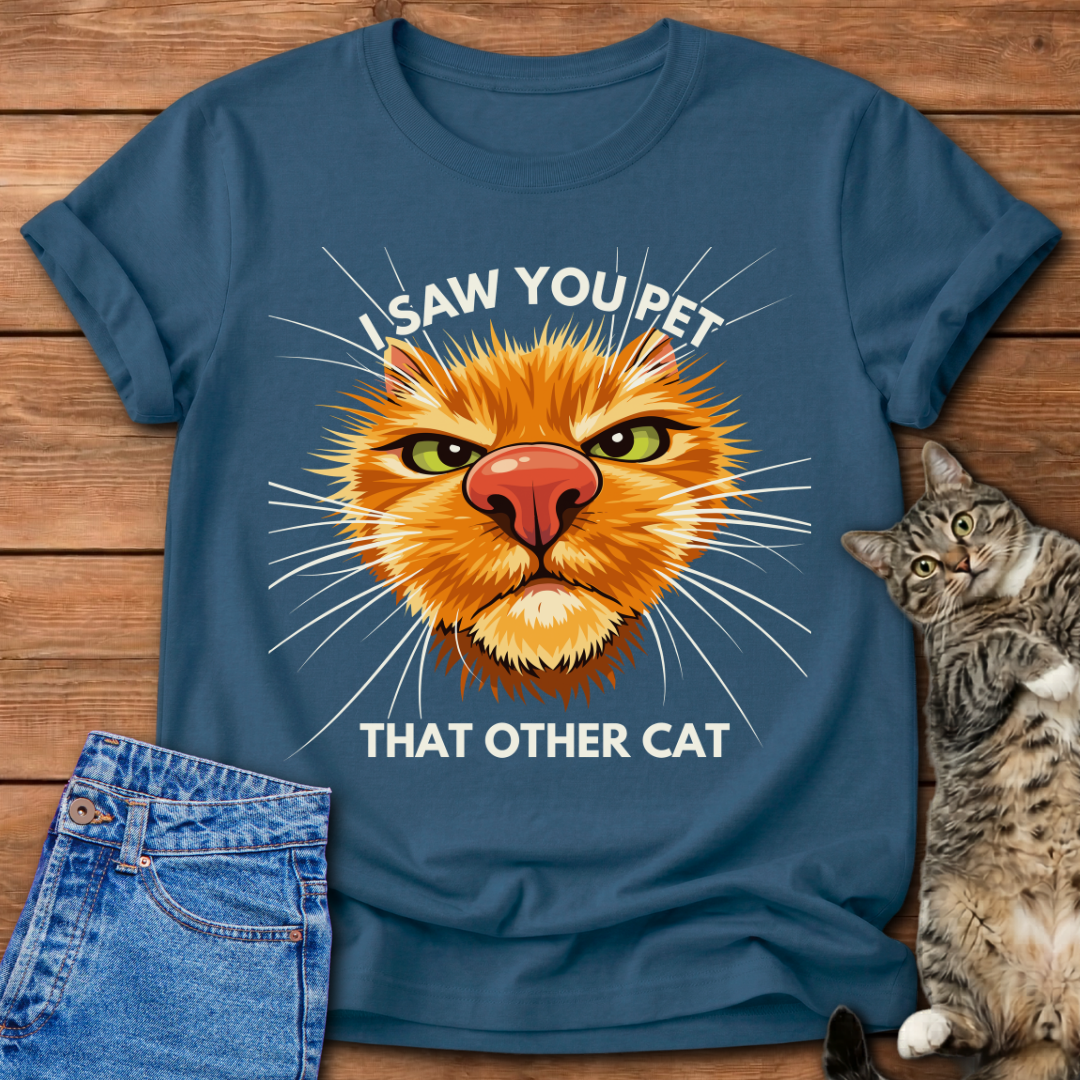 I Saw You Pet That Other Cat T-Shirt