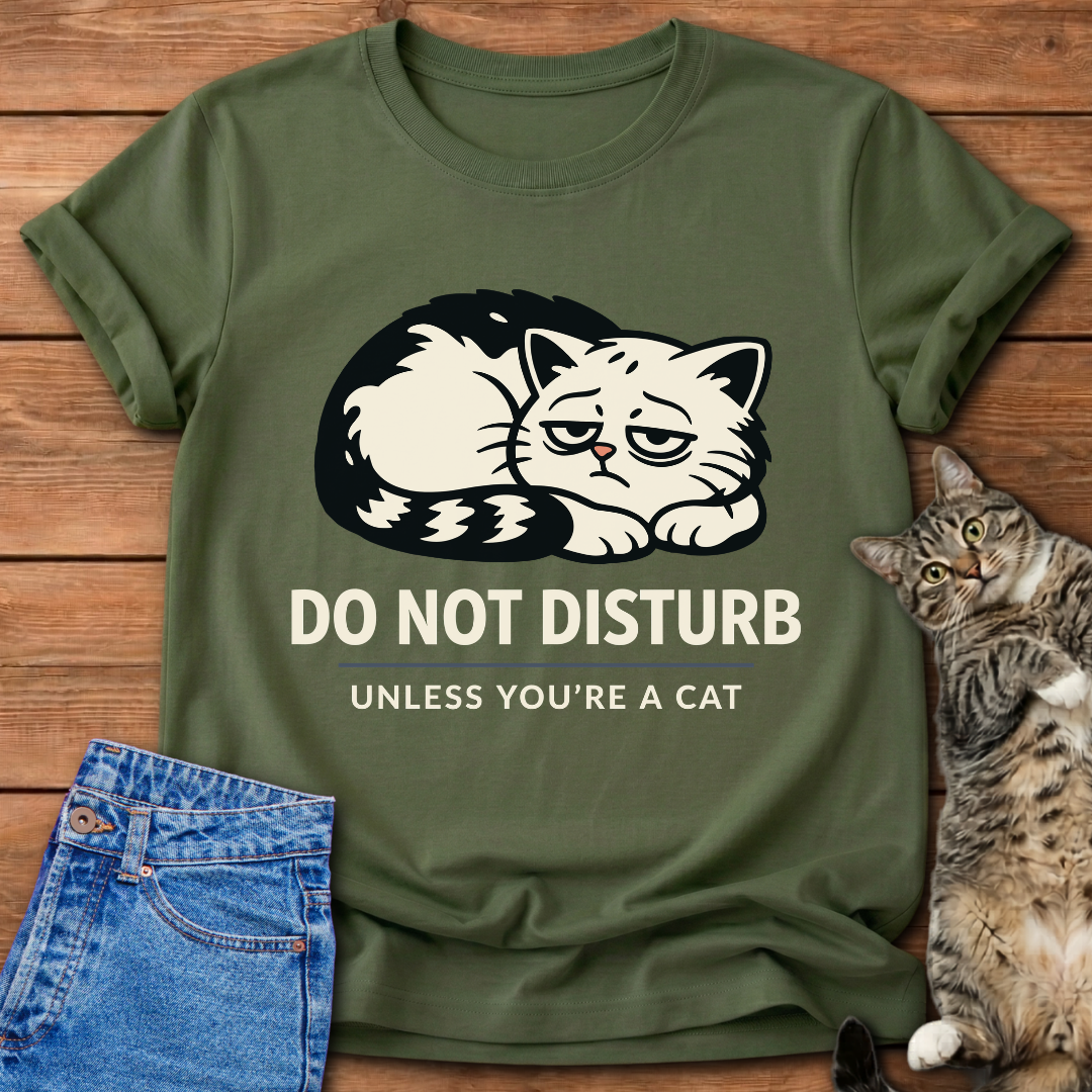 Do Not Disturb Unless You’re a Cat T-Shirt