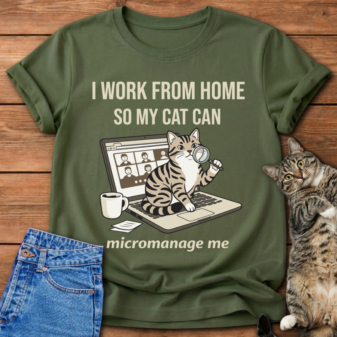 I Work From Home So My Cat Can Micromanage Me T-Shirt