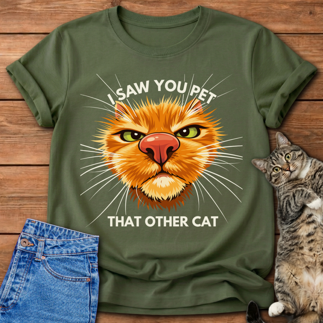 I Saw You Pet That Other Cat T-Shirt