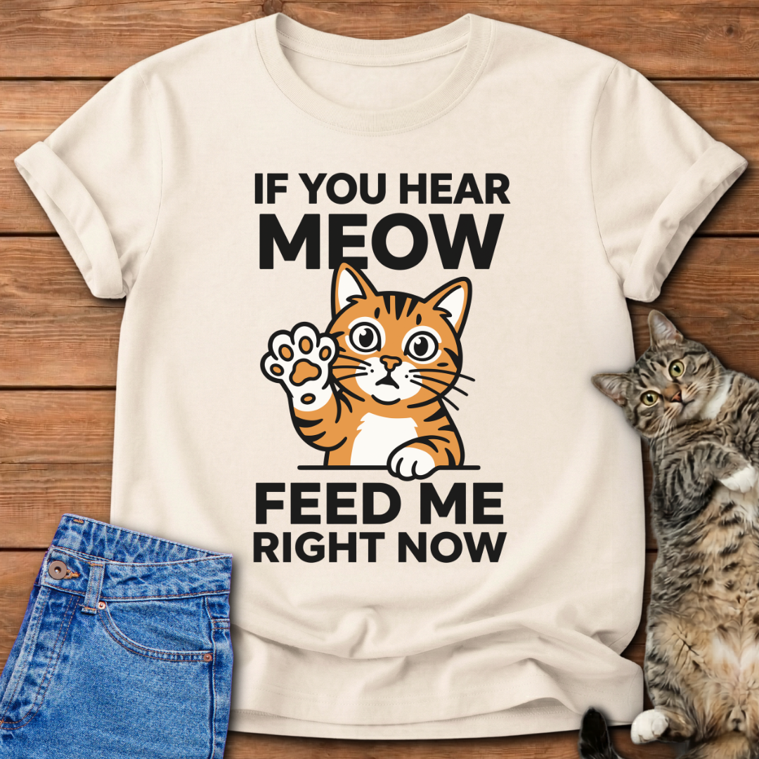 Feed Me Right Now Cat T-Shirt