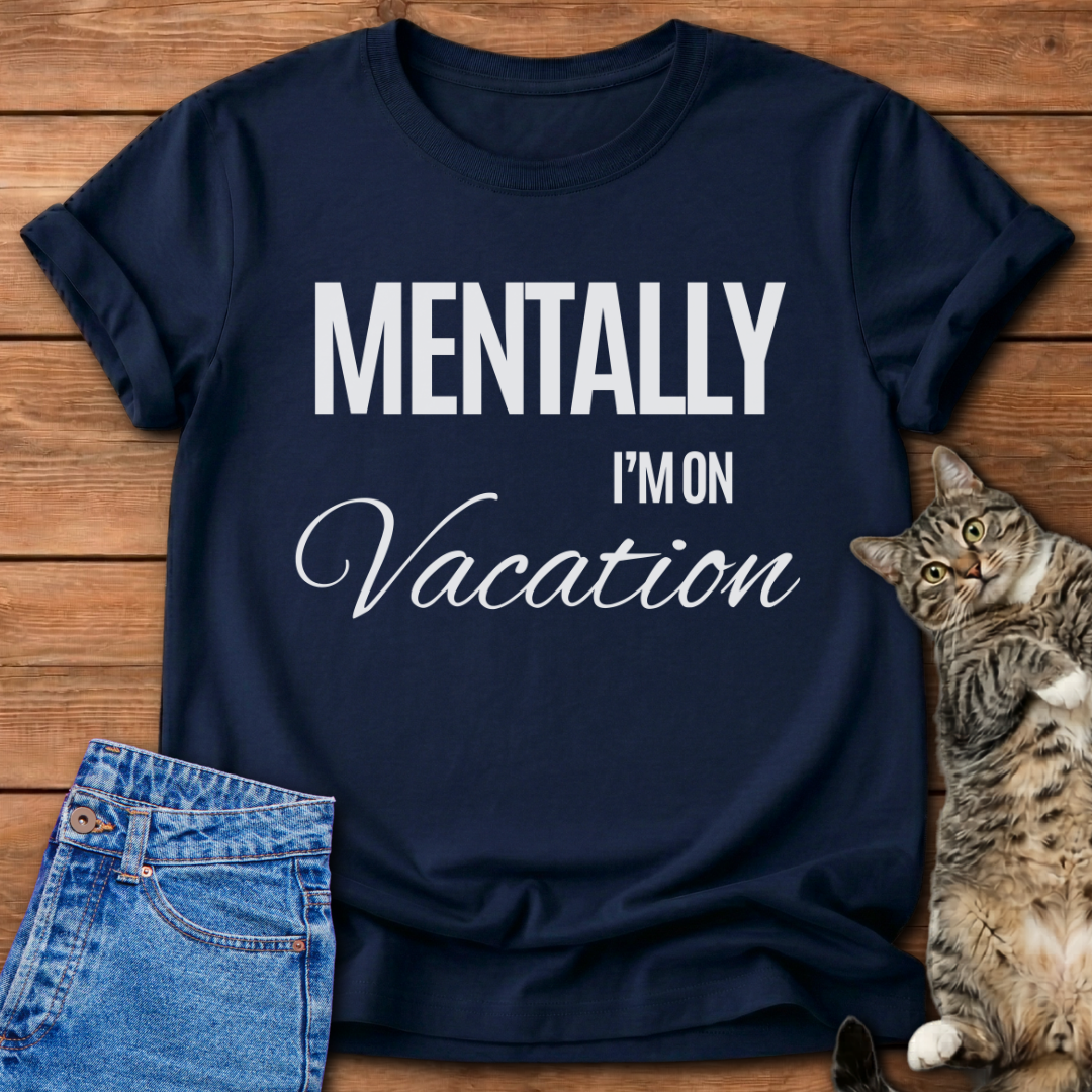 Mentally I'm On Vacation T-Shirt