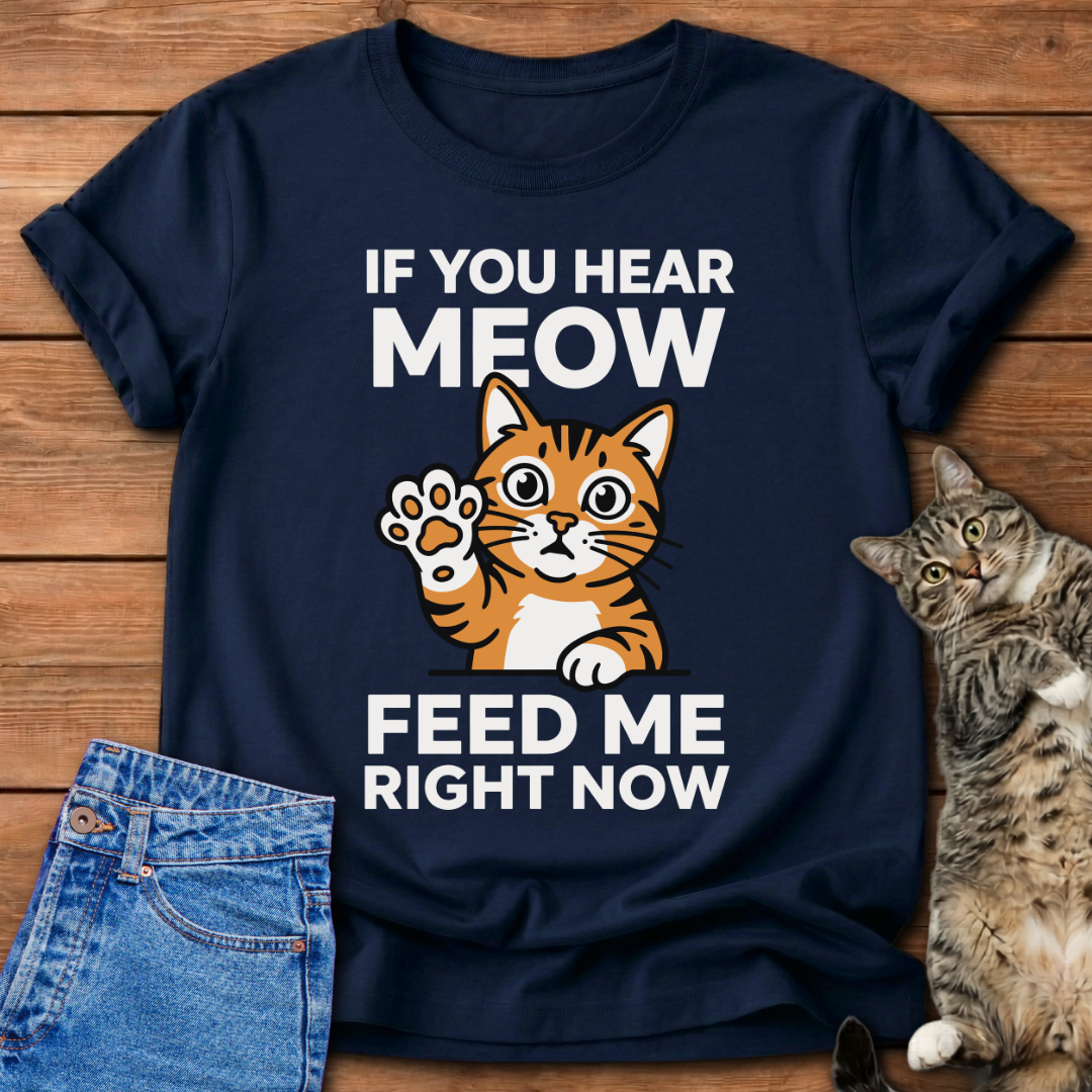 Feed Me Right Now Cat T-Shirt