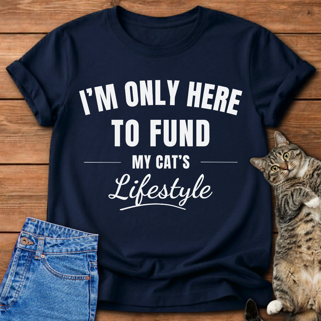 Here To Fund My Cat T-Shirt