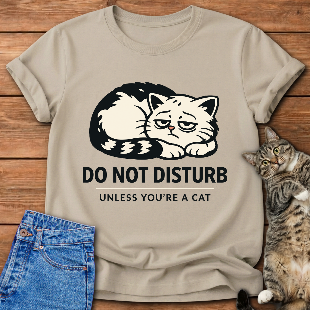 Do Not Disturb Unless You’re a Cat T-Shirt