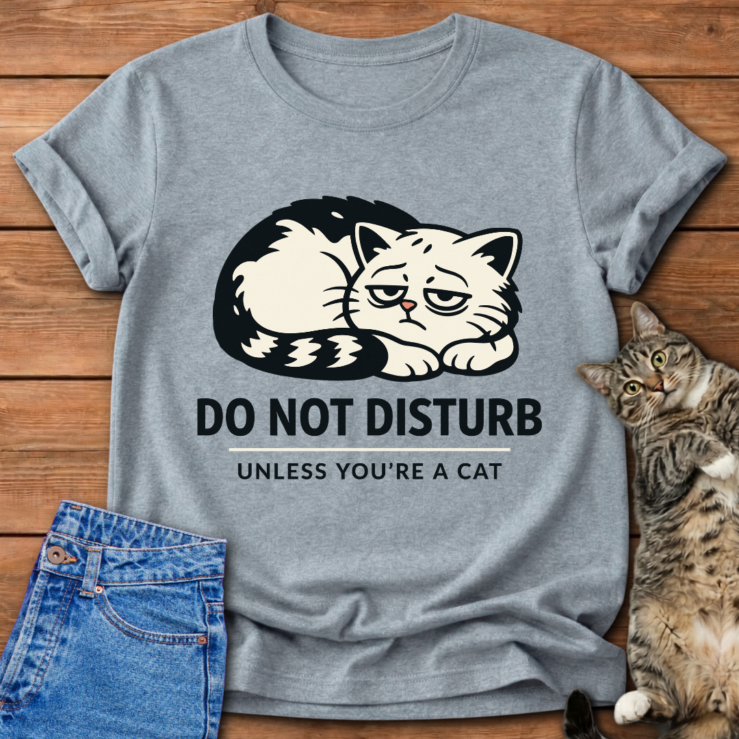Do Not Disturb Unless You’re a Cat T-Shirt