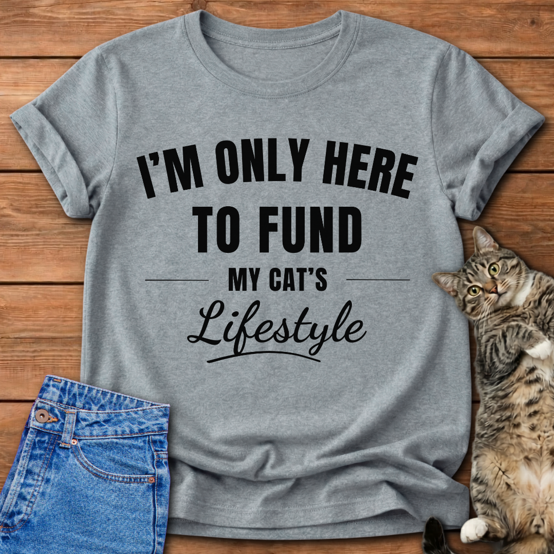 Here To Fund My Cat T-Shirt