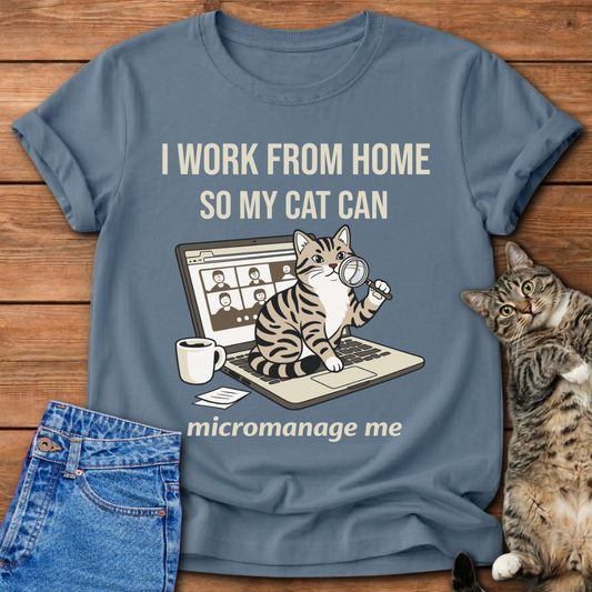 I Work From Home So My Cat Can Micromanage Me T-Shirt